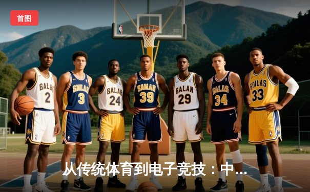 从传统体育到电子竞技：中国体育产业的数字化变革与全民参与新路径