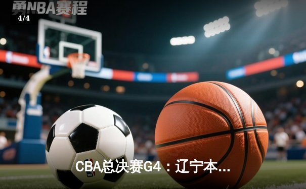 CBA总决赛G4：辽宁本钢加时险胜浙江广厦，总比分3-1夺赛点 - 4