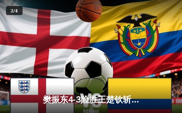 樊振东4-3险胜王楚钦斩获WTT冠军赛男单桂冠，巅峰对决上演极限逆转 - 2